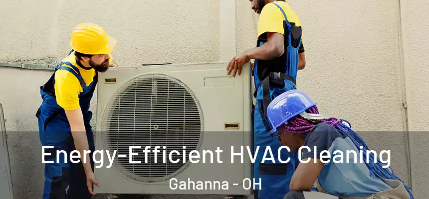 Energy-Efficient HVAC Cleaning Gahanna - OH